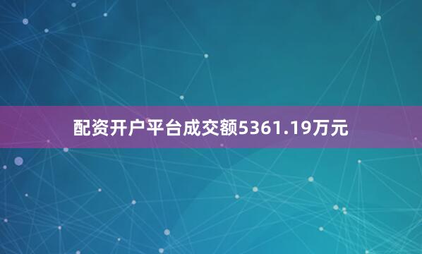 配资开户平台成交额5361.19万元