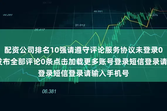 配资公司排名10强请遵守评论服务协议未登录0/200登录发布全部评论0条点击加载更多账号登录短信登录请输入手机号