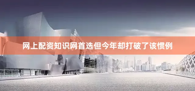 网上配资知识网首选但今年却打破了该惯例