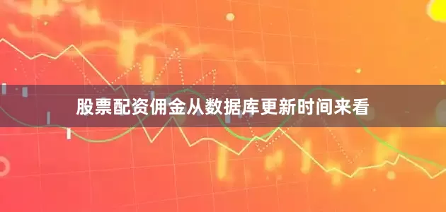 股票配资佣金从数据库更新时间来看