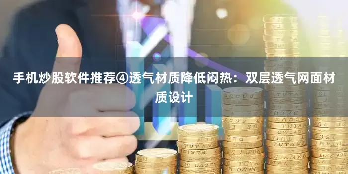 手机炒股软件推荐④透气材质降低闷热：双层透气网面材质设计