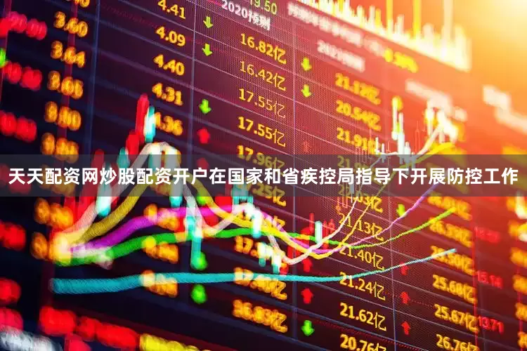 天天配资网炒股配资开户在国家和省疾控局指导下开展防控工作