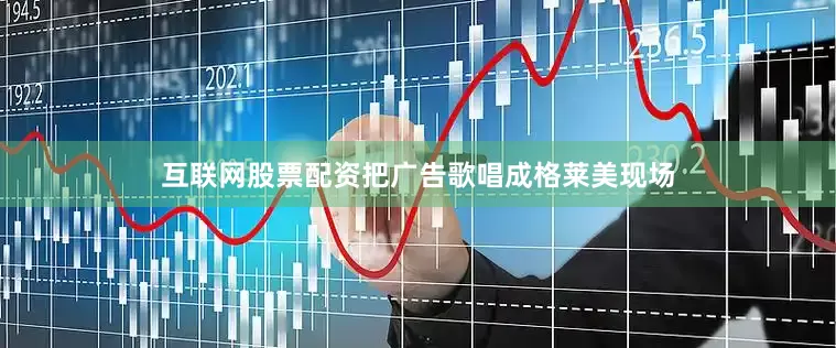 互联网股票配资把广告歌唱成格莱美现场