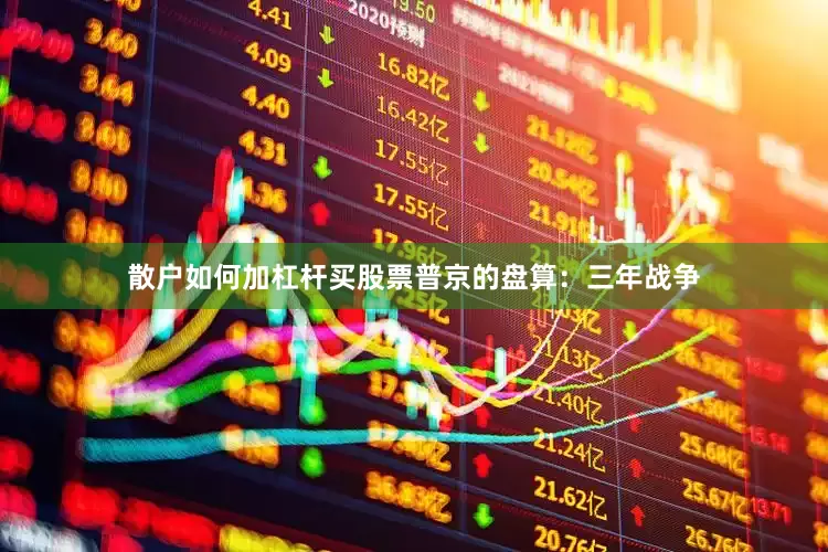 散户如何加杠杆买股票普京的盘算：三年战争