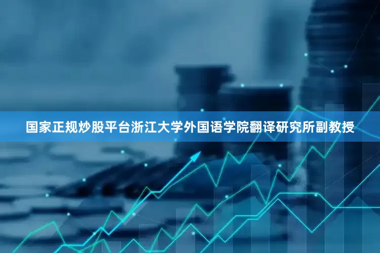 国家正规炒股平台浙江大学外国语学院翻译研究所副教授