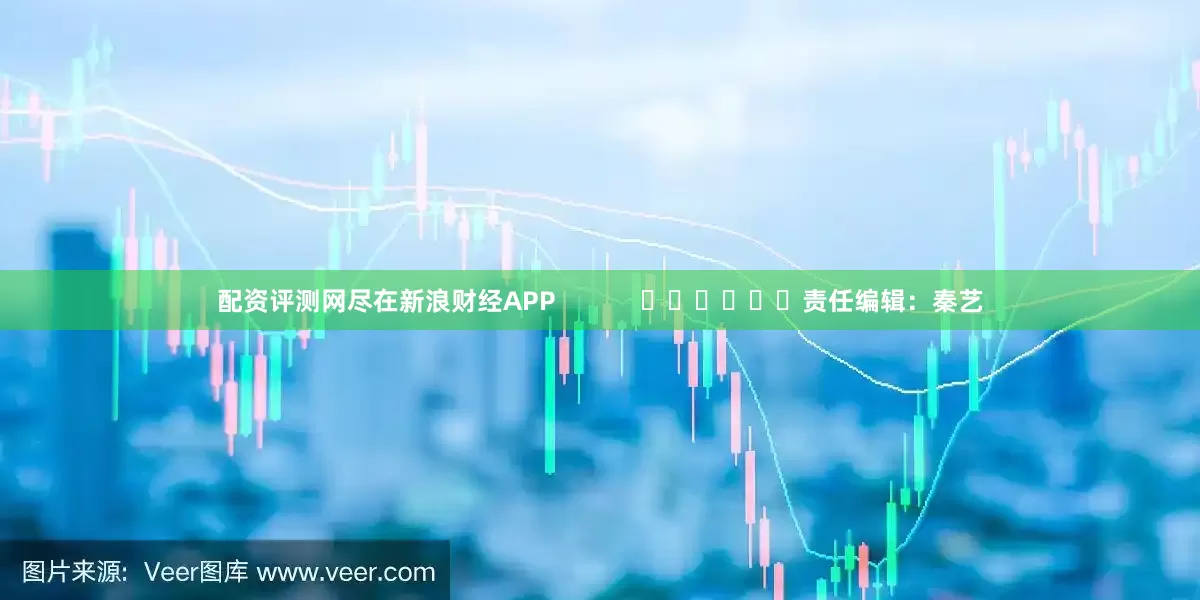 配资评测网尽在新浪财经APP            						责任编辑：秦艺
