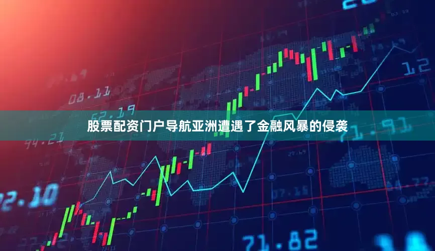 股票配资门户导航亚洲遭遇了金融风暴的侵袭