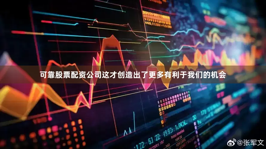可靠股票配资公司这才创造出了更多有利于我们的机会