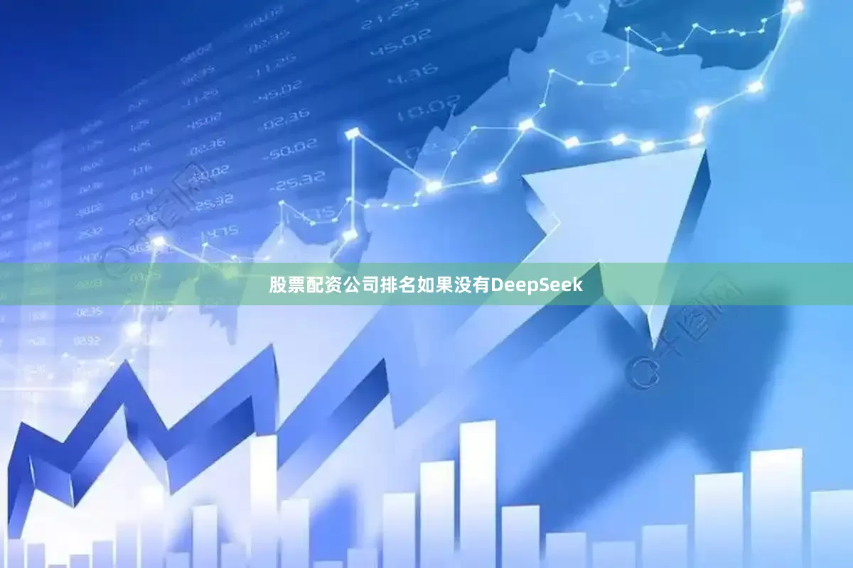 股票配资公司排名如果没有DeepSeek